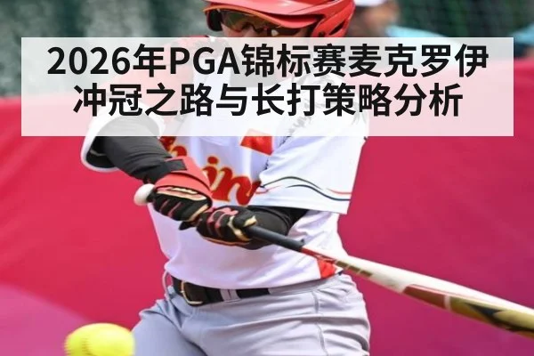2026年PGA锦标赛麦克罗伊冲冠之路与长打策略分析