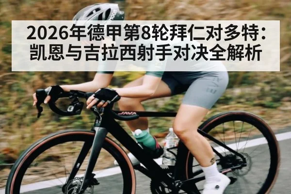 2026年德甲第8轮拜仁对多特：凯恩与吉拉西射手对决全解析